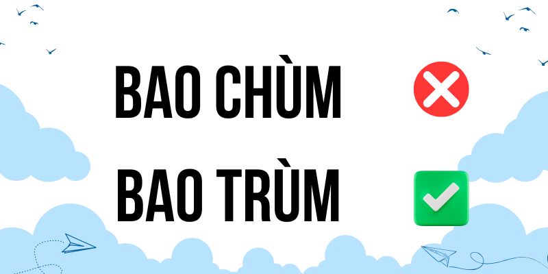 Bao chùm hay bao trùm: Giải đáp chính tả từ Viện Ngôn ngữ học