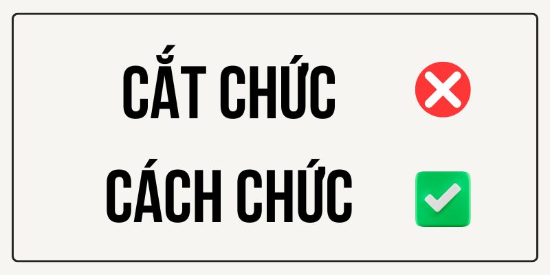 Cắt chức hay Cách chức? Cách dùng đúng trong văn bản hành chính