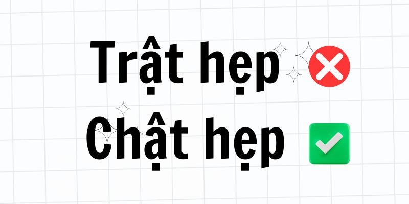 Chật hẹp hay Trật hẹp? Đâu là cách viết chính xác nhất trong tiếng Việt?