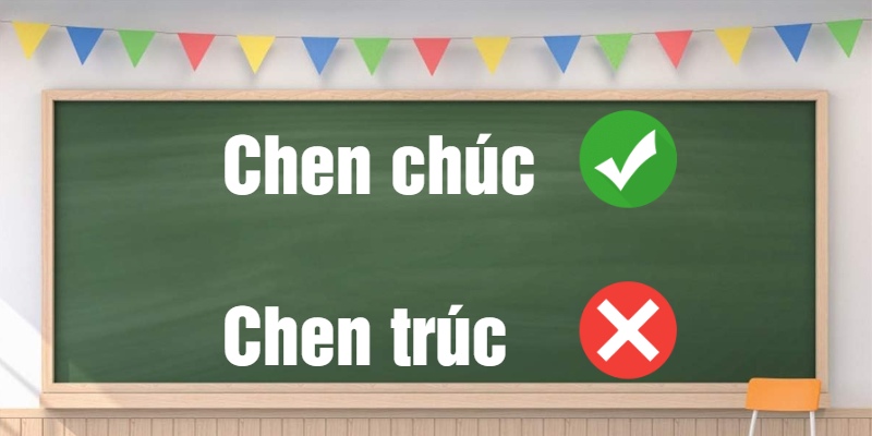 Chen chúc hay chen trúc: Phân biệt từ đúng chính tả?
