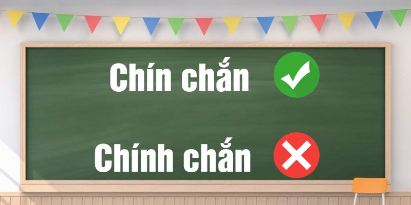 Chín chắn hay Chính chắn? Đâu là cách viết đúng chính tả?