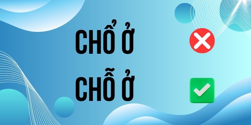 Chổ ở hay chỗ ở: Quy tắc chính tả cơ bản tiếng Việt