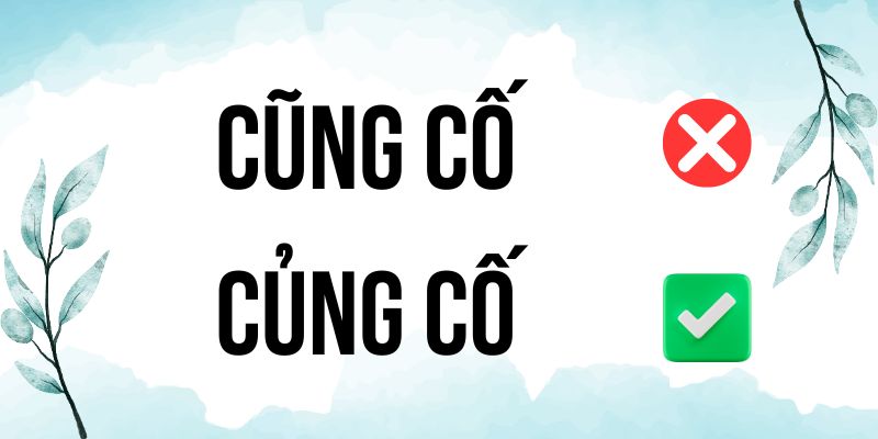 Củng cố hay Cũng cố? Từ nào chính xác theo ngôn ngữ học?