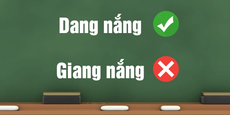 Giang nắng hay dang nắng: Đâu là từ đúng chính tả và ý nghĩa?