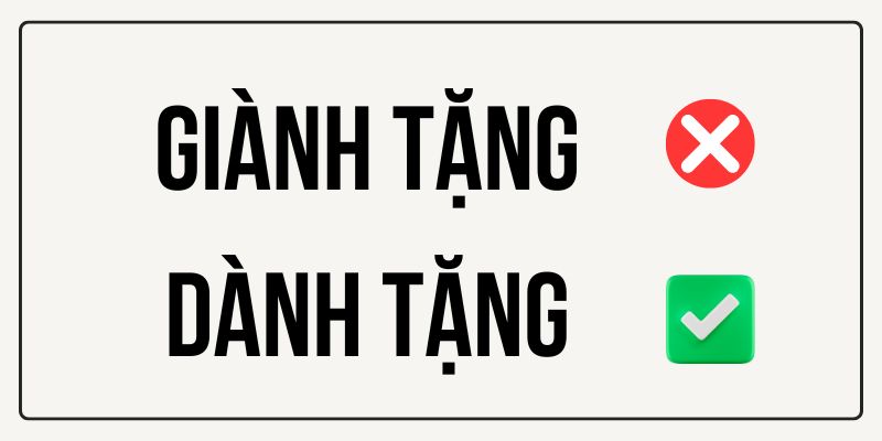 Giành tặng hay dành tặng? Từ nào mang ý nghĩa chính xác nhất?