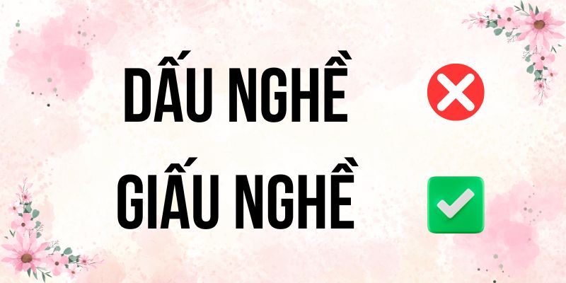 Dấu nghề hay Giấu nghề: 80% dân mạng thường viết sai