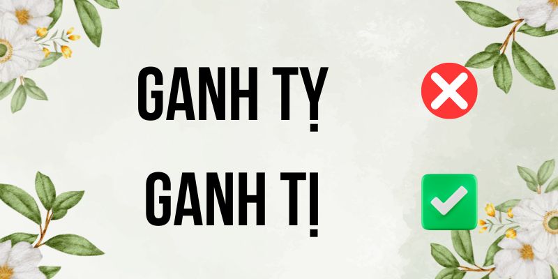 Ganh tị hay ganh tỵ: Kiểm tra xem bạn viết đúng chưa