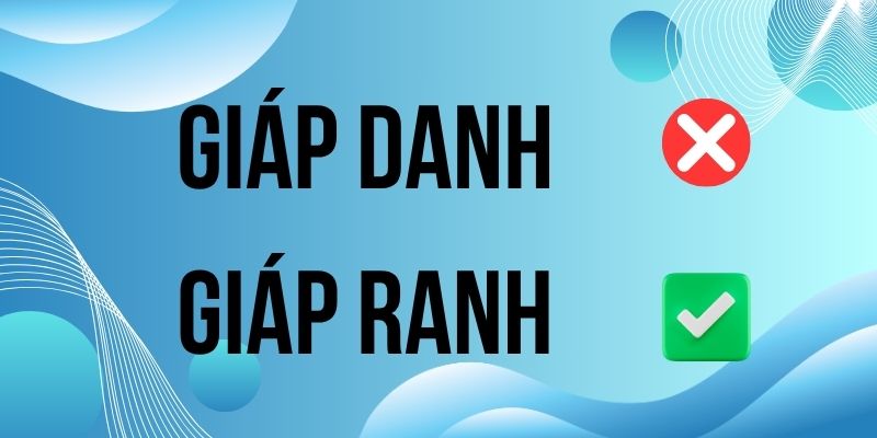 Giáp ranh hay giáp danh: So sánh nghĩa theo từ điển chuẩn