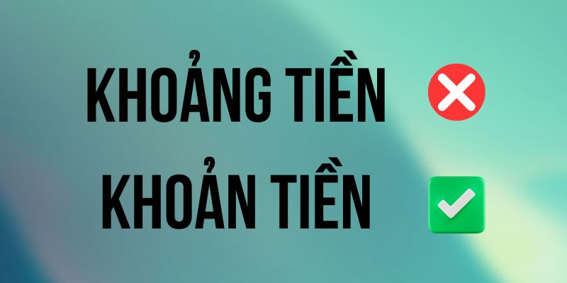 Khoản tiền hay khoảng tiền: So sánh ý nghĩa và cách dùng