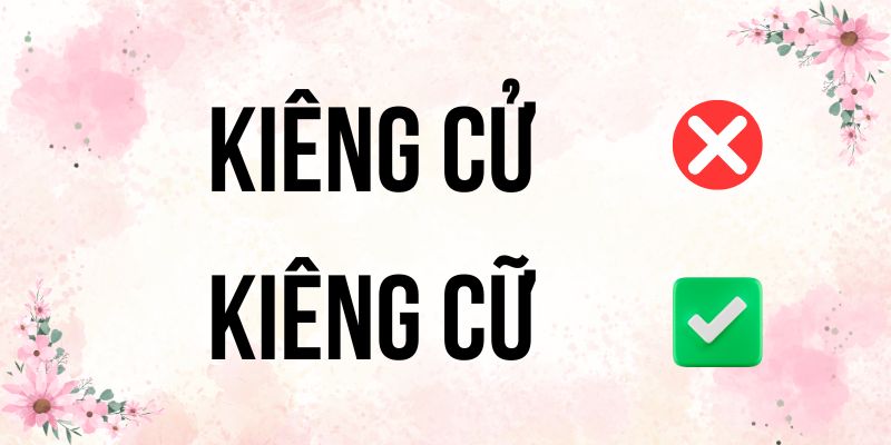 Kiêng cử hay kiêng cữ: 85% người dùng sai chính tả!