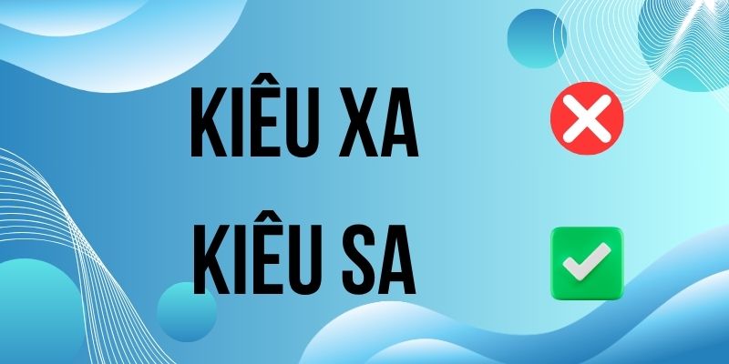 Kiêu sa hay kiêu xa: Cách viết theo chuẩn ngôn ngữ hiện đại