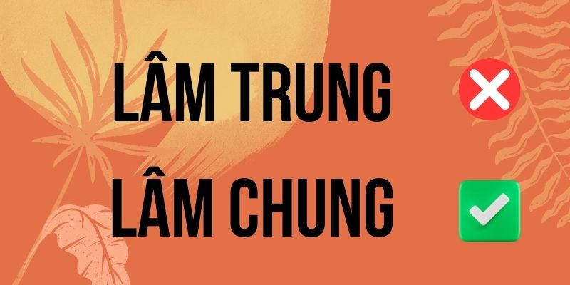 Lâm chung hay lâm trung: So sánh ý nghĩa và cách dùng đúng