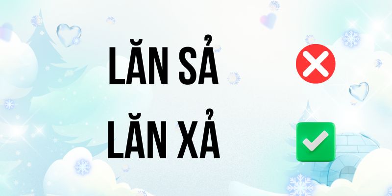 Lăn xả hay Lăn sả? Cách viết đúng để tránh nhầm lẫn chính tả