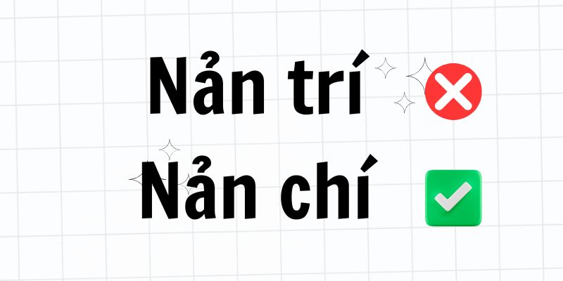 Nản chí hay Nản trí? Làm rõ cách viết chuẩn xác và ý nghĩa