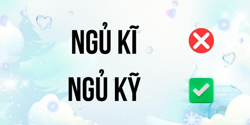 Ngủ kỹ hay Ngủ kĩ? Từ nào đúng theo quy tắc tiếng Việt hiện hành?