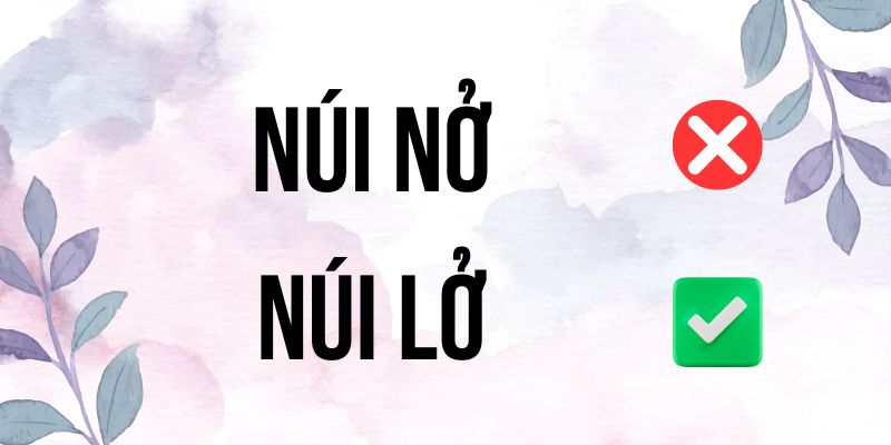 Núi nở hay Núi lở: 90% người dùng thường sai từ này