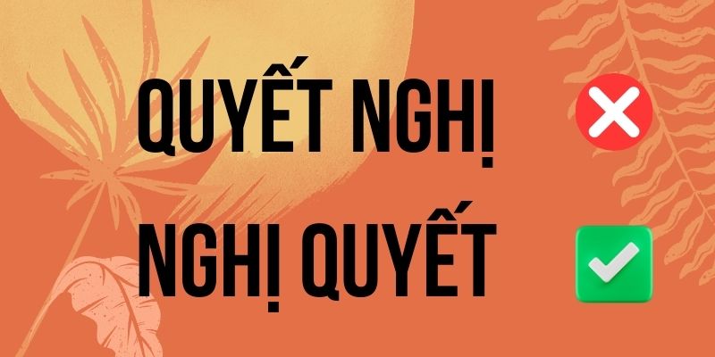Quyết nghị hay nghị quyết: Khác biệt nghĩa và cách sử dụng