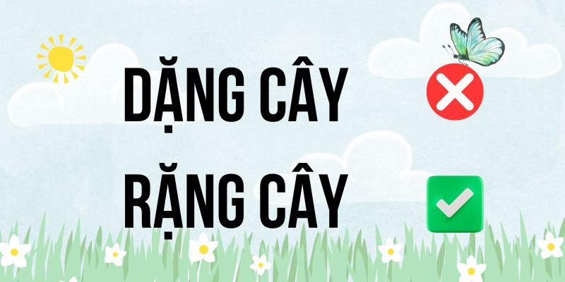 Rặng cây hay Dặng cây: 95% giáo viên khuyên chọn từ này
