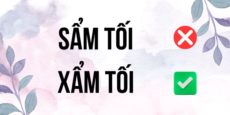 Sẩm tối hay Xẩm tối: Chuyên gia ngôn ngữ chỉ bạn cách phân biệt đúng
