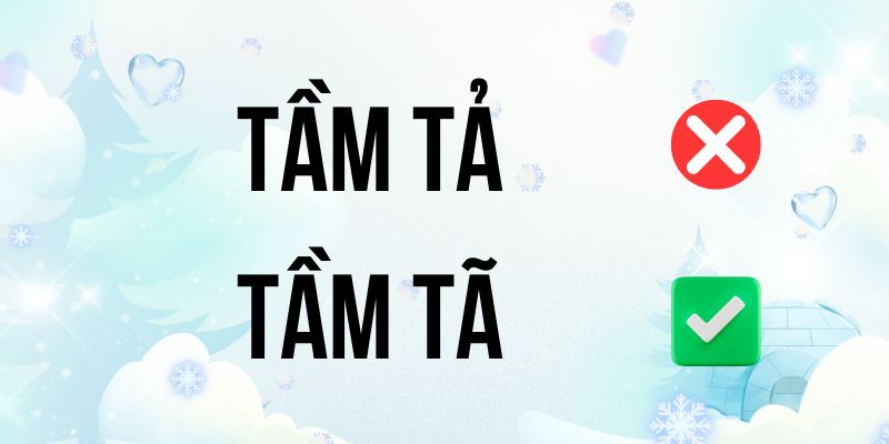 Tầm tã hay Tầm tả? Hướng dẫn viết chuẩn chính tả tiếng Việt 2025