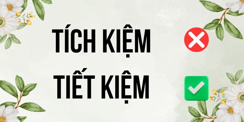 Tích kiệm hay tiết kiệm: Mẹo nhớ nghĩa siêu đơn giản