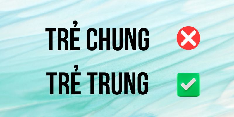 Trẻ chung hay trẻ trung: Bí quyết ghi nhớ chính tả đúng