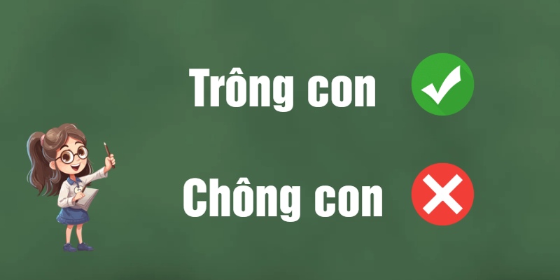 Trông con hay chông con? Từ nào viết đúng theo từ điển Việt Nam?