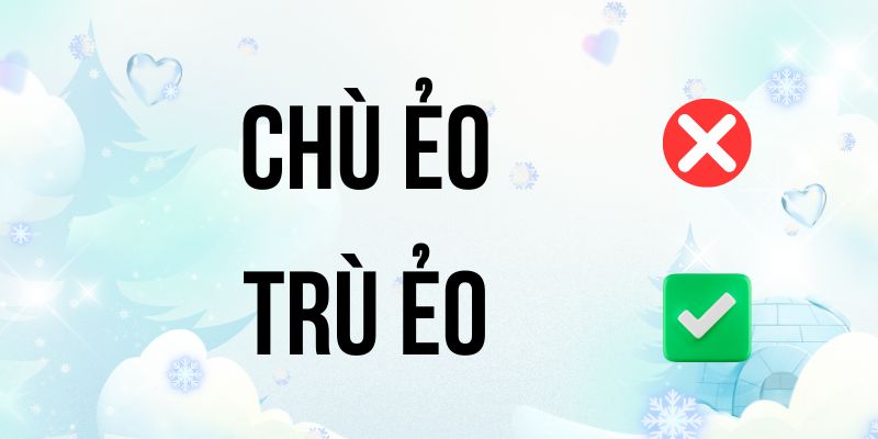Trù ẻo hay Chù ẻo? Từ nào đúng trong tiếng Việt chuẩn xác?