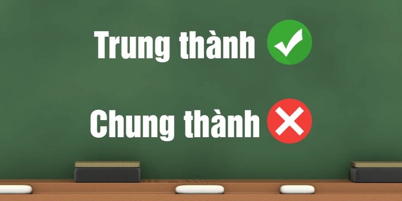 Chung thành hay trung thành: Đâu là từ đúng chính tả tiếng Việt?