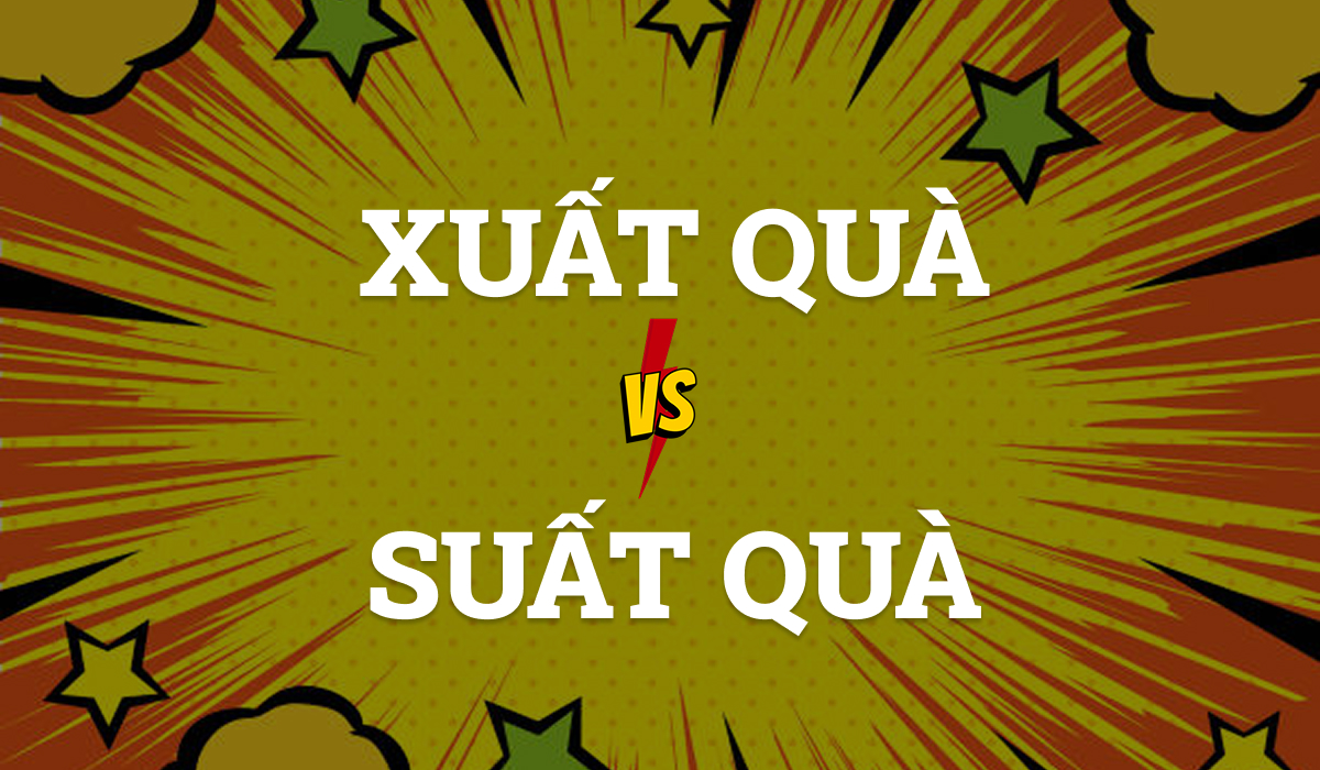 Xuất quà hay suất quà đúng chính tả?