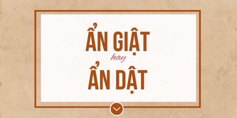 Ẩn giật hay ẩn dật đúng chính tả? Ý nghĩa và mẹo ghi nhớ