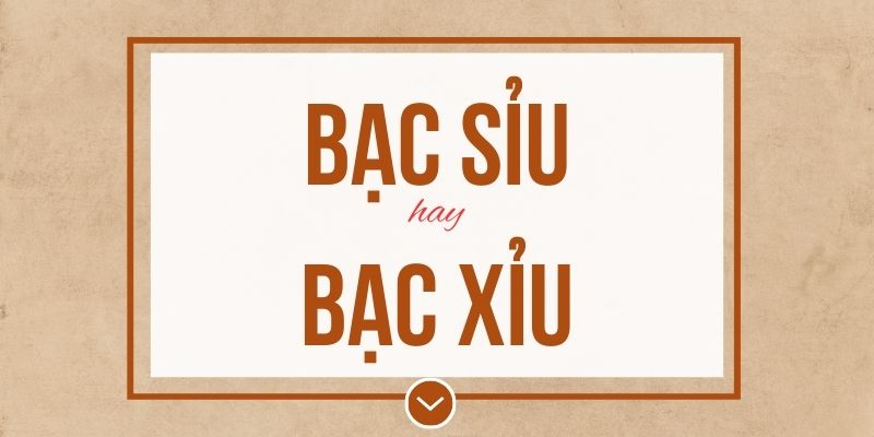 Bạc sỉu hay bạc xỉu đúng chính tả? Ý nghĩa và mẹo ghi nhớ