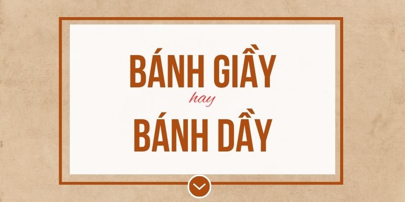Bánh giầy hay bánh dầy, bánh dày hay bánh giày đúng chính tả? Ý nghĩa và mẹo ghi nhớ