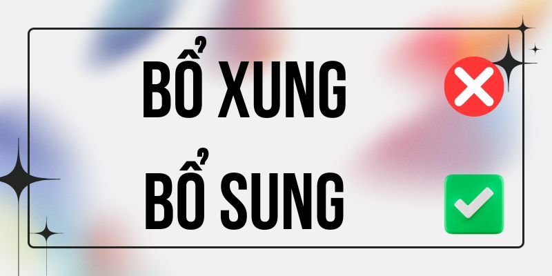 Bổ Sung hay Bổ Xung đúng chính tả? Ý nghĩa là gì?