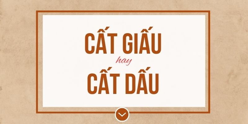 Cất giấu hay cất dấu đúng chính tả? Ý nghĩa và mẹo ghi nhớ