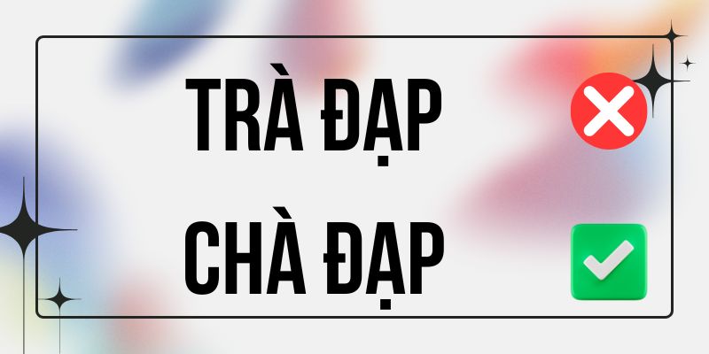 Chà Đạp hay Trà Đạp đúng chính tả? Ý nghĩa là gì?