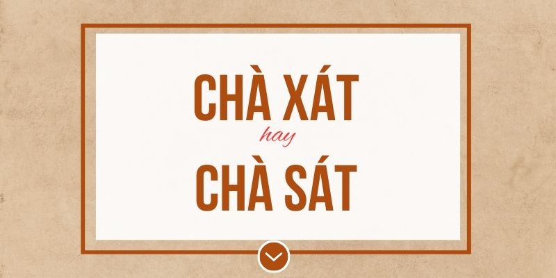Chà xát hay chà sát đúng chính tả? Ý nghĩa và mẹo ghi nhớ
