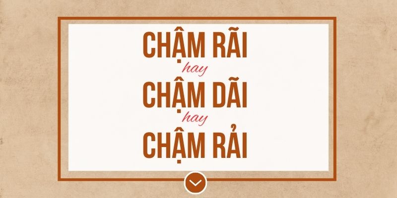 Chậm rãi hay chậm dãi hay chậm rải đúng chính tả? Ý nghĩa và mẹo ghi nhớ