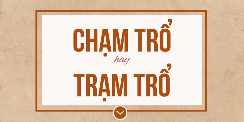 Chạm trổ hay trạm trổ đúng chính tả? Ý nghĩa và mẹo ghi nhớ