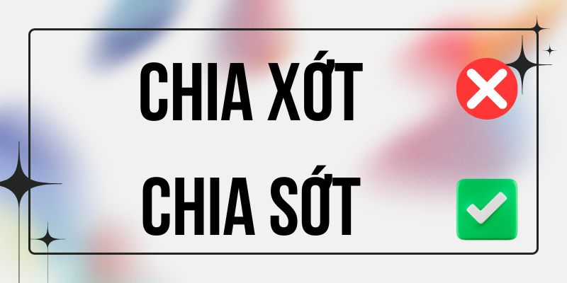Chia Sớt hay Chia Xớt đúng chính tả? Ý nghĩa là gì?