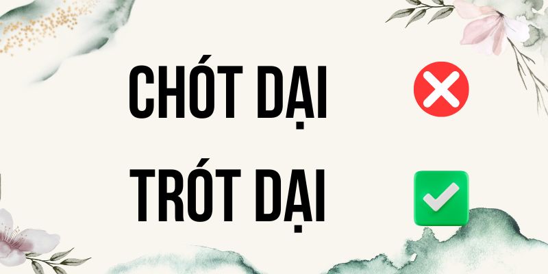 Chót dại hay trót dại? Cách viết đúng chính tả trạng từ này