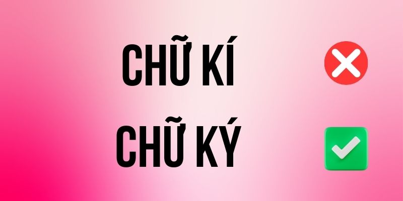 Chữ Ký hay Chữ Kí đúng chính tả? Ý nghĩa là gì?