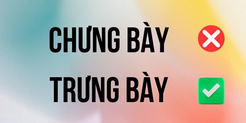 Chưng Bày hay Trưng Bày đúng chính tả? Ý nghĩa là gì?