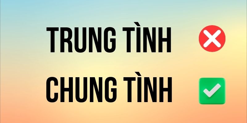 Chung Tình hay Trung Tình đúng chính tả? Ý nghĩa là gì?