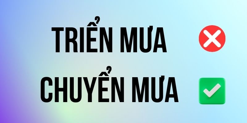 Chuyển Mưa hay Triển Mưa đúng chính tả? Ý nghĩa là gì?