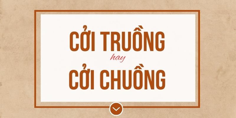 Cởi truồng hay cởi chuồng đúng chính tả? Ý nghĩa và mẹo ghi nhớ