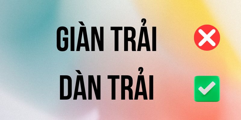 Dàn Trải hay Giàn Trải đúng chính tả? Ý nghĩa là gì?