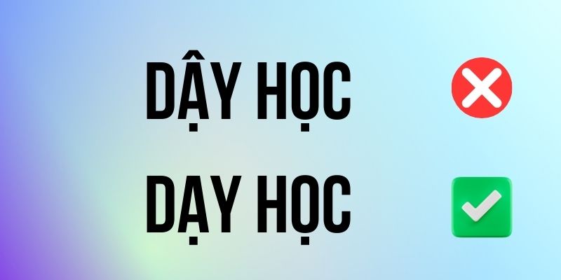 Dạy Học hay Dậy Học đúng chính tả? Ý nghĩa là gì?