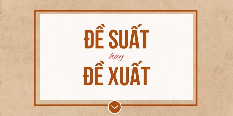 Đề suất hay đề xuất đúng chính tả? Ý nghĩa và mẹo ghi nhớ