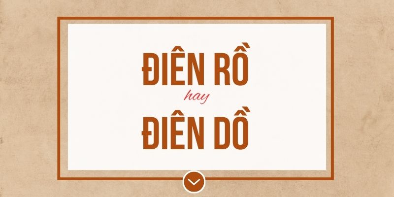 Điên rồ hay điên dồ đúng chính tả? Ý nghĩa và mẹo ghi nhớ